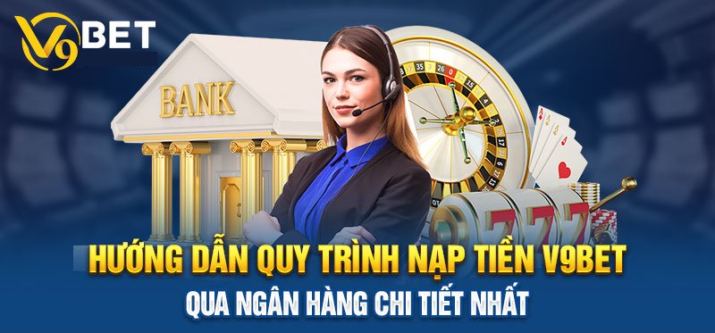 Hướng dẫn chi tiết cách nạp tiền vào V9BET chuẩn xác nhất