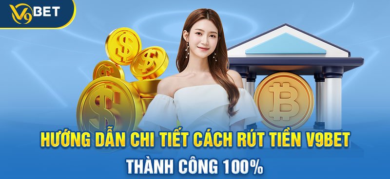 Hướng dẫn chi tiết cách rút tiền V9BET thành công 100%